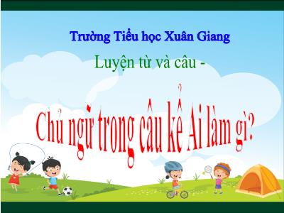 Bài giảng Luyện từ và câu Lớp 4 - Tuần 19, Bài: Chủ ngữ trong câu kể Ai làm gì? - Năm học 2022-2023 - Lê Thị Hồng Hạnh