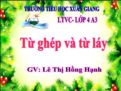 Bài giảng Luyện từ và câu Lớp 4 - Tuần 4, Bài: Từ ghép và từ láy - Năm học 2022-2023 - Lê Thị Hồng Hạnh