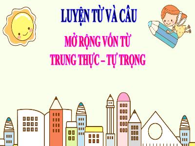 Bài giảng Luyện từ và câu Lớp 4 - Tuần 6, Bài: Mở rộng vốn từ Trung thực - Tự trọng - Năm học 2021-2022 Trần Thị Việt Hà