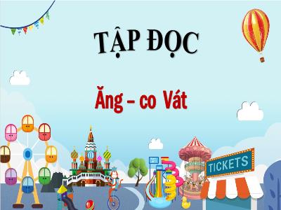 Bài giảng Tập đọc Lớp 4 - Bài: Ăng – co Vát - Năm học 2022-2023 - Lê Thị Hồng Hạnh