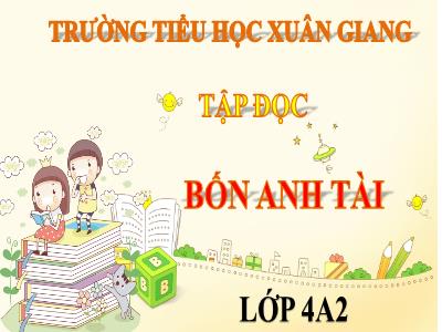 Bài giảng Tập đọc Lớp 4 - Bài: Bốn anh tài - Năm học 2021-2022 - Nguyễn Thị Loan