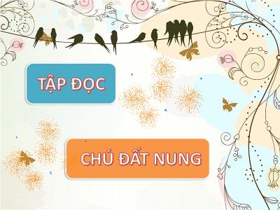 Bài giảng Tập đọc Lớp 4 - Bài: Chú Đất Nung (Nguyễn Kiên) - Năm học 2021-2022 - Trần Thị Khánh Huyền