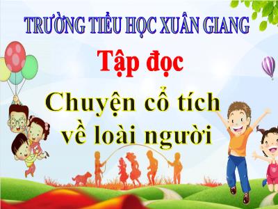Bài giảng Tập đọc Lớp 4 - Bài: Chuyện cổ tích về loài người - Năm học 2021-2022 - Trần Thị Khánh Huyền