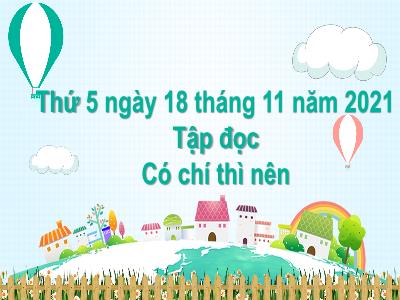 Bài giảng Tập đọc Lớp 4 - Bài: Có chí thì nên - Năm học 2021-2022 - Trần Thị Khánh Huyền
