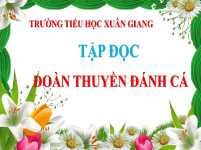 Bài giảng Tập đọc Lớp 4 - Bài: Đoàn thuyền đánh cá (Huy Cận) - Năm học 2021-2022 - Trần Thị Khánh Huyền