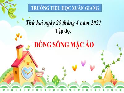Bài giảng Tập đọc Lớp 4 - Bài: Dòng sông mặc áo - Năm học 2021-2022 - Trần Thị Khánh Huyền