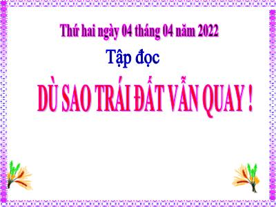 Bài giảng Tập đọc Lớp 4 - Bài: Dù sao trái đất vẫn quay! - Năm học 2021-2022 - Thiều Thị Liên