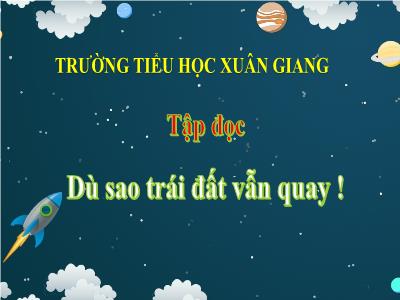 Bài giảng Tập đọc Lớp 4 - Bài: Dù sao trái đất vẫn quay! - Năm học 2021-2022 - Trần Thị Khánh Huyền