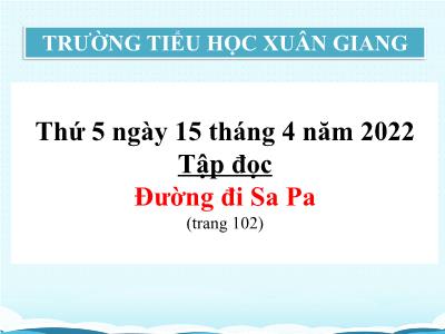 Bài giảng Tập đọc Lớp 4 - Bài: Đường đi Sa Pa - Năm học 2021-2022 - Trần Thị Khánh Huyền