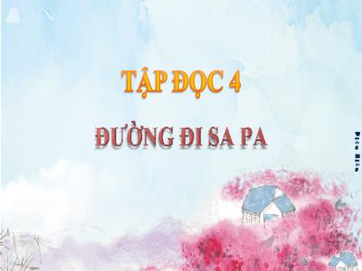 Bài giảng Tập đọc Lớp 4 - Bài: Đường đi Sa Pa - Năm học 2022-2023 - Lê Thị Hồng Hạnh