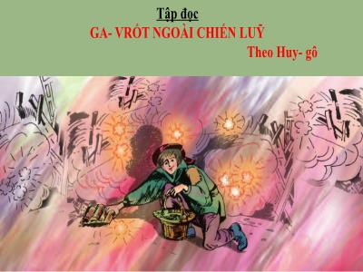 Bài giảng Tập đọc Lớp 4 - Bài: Ga-vrốt ngoài chiến lũy - Năm học 2022-2023 - Lê Thị Hằng Khánh