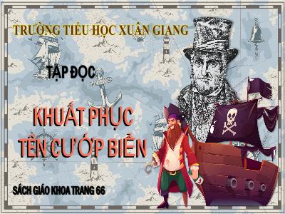 Bài giảng Tập đọc Lớp 4 - Bài: Khuất phục tên cướp biển - Năm học 2021-2022 - Trần Thị Khánh Huyền
