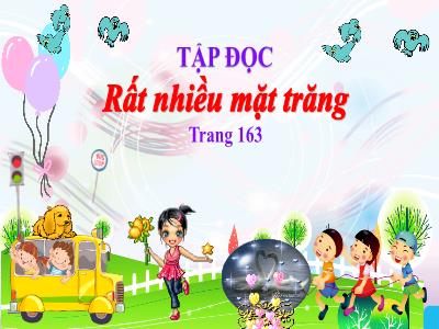 Bài giảng Tập đọc Lớp 4 - Bài: Rất nhiều mặt trăng - Năm học 2022-2023 - Lê Thị Hằng Khánh