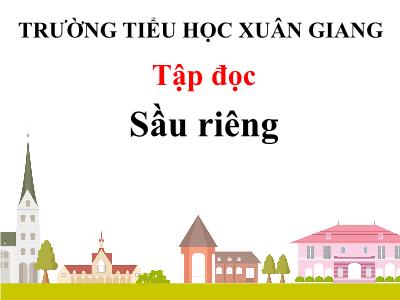 Bài giảng Tập đọc Lớp 4 - Bài: Sầu riêng - Năm học 2021-2022 - Trần Thị Khánh Huyền