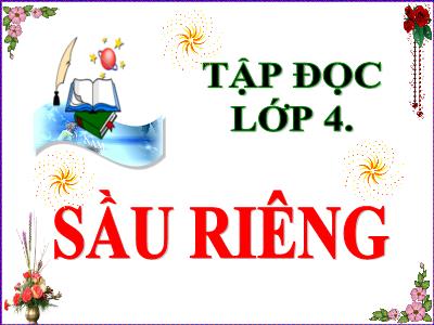 Bài giảng Tập đọc Lớp 4 - Bài: Sầu riêng - Năm học 2021-2022 - Trần Thị Việt Hà