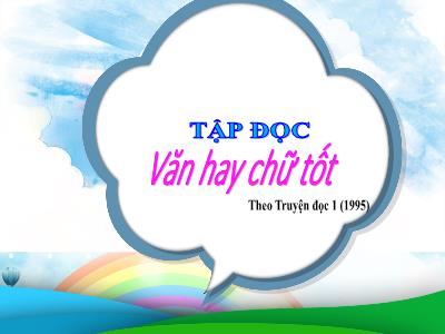 Bài giảng Tập đọc Lớp 4 - Bài: Văn hay chữ tốt - Năm học 2022-2023 - Lê Thị Hằng Khánh