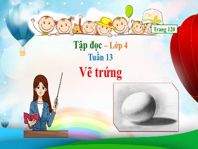 Bài giảng Tập đọc Lớp 4 - Tuần 13, Bài: Vẽ trứng - Năm học 2022-2023 - Lê Thị Hằng Khánh