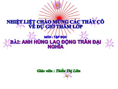 Bài giảng Tập đọc Lớp 4 - Tuần 21, Bài: Anh hùng lao động Trần Đại Nghĩa - Năm học 2021-2022 - Thiều Thị Liên
