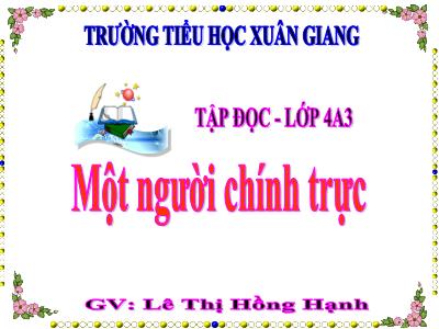 Bài giảng Tập đọc Lớp 4 - Tuần 4, Bài: Một người chính trực - Năm học 2022-2023 - Lê Thị Hồng Hạnh