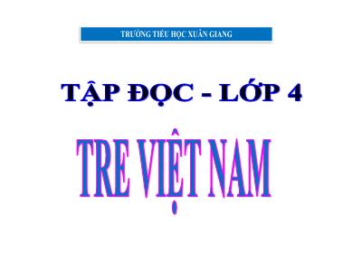 Bài giảng Tập đọc Lớp 4 - Tuần 4, Bài: Tre Việt Nam - Năm học 2021-2022 - Trần Thị Việt Hà