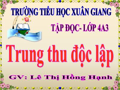 Bài giảng Tập đọc Lớp 4 - Tuần 7, Bài: Trung thu độc lập - Năm học 2022-2023 - Lê Thị Hồng Hạnh