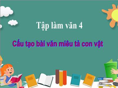 Bài giảng Tập làm văn Lớp 4 - Bài: Cấu tạo bài văn miêu tả con vật - Năm học 2022-2023 - Lê Thị Hồng Hạnh