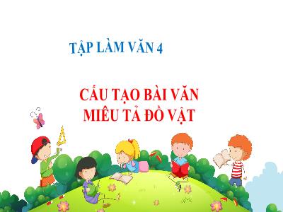 Bài giảng Tập làm văn Lớp 4 - Bài: Cấu tạo bài văn miêu tả đồ vật - Năm học 2022-2023 - Đặng Thị Xuân