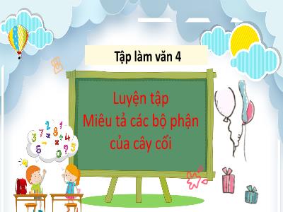 Bài giảng Tập làm văn Lớp 4 - Bài: Luyện tập Miêu tả các bộ phận của cây cối - Năm học 2022-2023