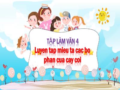 Bài giảng Tập làm văn Lớp 4 - Bài: Luyện tập miêu tả các bộ phận của cây cối - Năm học 2022-2023 - Đặng Thị Xuân