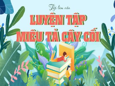 Bài giảng Tập làm văn Lớp 4 - Bài: Luyện tập miêu tả cây cối - Năm học 2022-2023 - Lê Thị Hằng Khánh