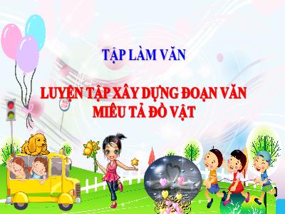 Bài giảng Tập làm văn Lớp 4 - Bài: Luyện tập xây dựng đoạn văn miêu tả đồ vật - Năm học 2022-2023 - Đặng Thị Xuân