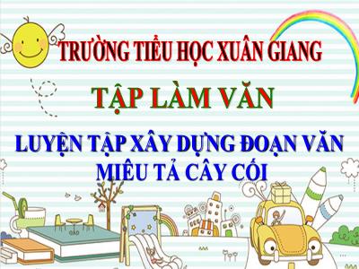 Bài giảng Tập làm văn Lớp 4 - Bài: Luyện tập xây dựng đoạn văn miêu tả cây cối - Năm học 2021-2022 - Trần Thị Khánh Huyền