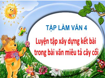 Bài giảng Tập làm văn Lớp 4 - Bài: Luyện tập xây dựng kết bài trong bài văn miêu tả cây cối - Năm học 2022-2023 - Đặng Thị Xuân