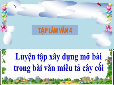 Bài giảng Tập làm văn Lớp 4 - Bài: Luyện tập xây dựng mở bài trong bài văn miêu tả cây cối - Năm học 2022-2023 - Lê Thị Hồng Hạnh