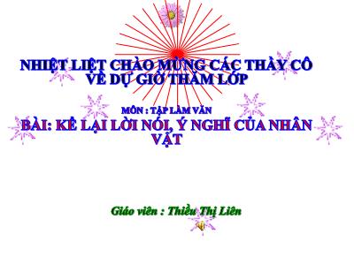 Bài giảng Tập làm văn Lớp 4 - Tuần 3, Bài: Kể lại lời nói, ý nghĩ của nhân vật - Năm học 2021-2022 - Thiều Thị Liên