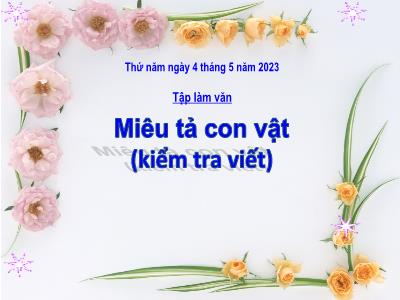 Bài giảng Tập làm văn Lớp 4 - Tuần 33, Bài: Miêu tả con vật (kiểm tra viết) - Năm học 2022-2023 - Lê Thị Hằng Khánh