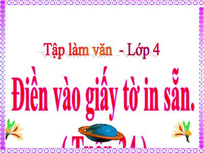 Bài giảng Tập làm văn Lớp 4 - Tuần 34, Bài: Điền vào giấy tờ in sẵn. - Năm học 2022-2023 - Đặng Thị Xuân