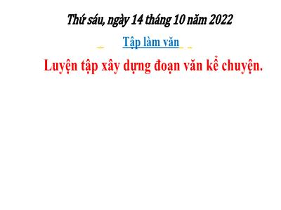 Bài giảng Tập làm văn Lớp 4 - Tuần 6, Bài: Luyện tập xây dựng đoạn văn kể chuyện - Năm học 2022-2023 - Trương Thị Thào Lê Thị Hồng Hạnh