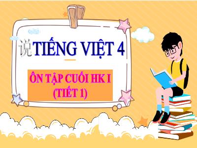 Bài giảng Tiếng Việt Lớp 4 - Bài: Ôn tập cuối học kì I (Tiết 1) - Năm học 2022-2023 - Đặng Thị Xuân
