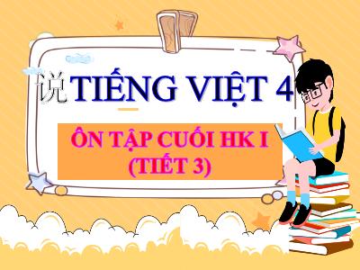 Bài giảng Tiếng Việt Lớp 4 - Bài: Ôn tập cuối học kì I (Tiết 3) - Năm học 2022-2023 - Đặng Thị Xuân