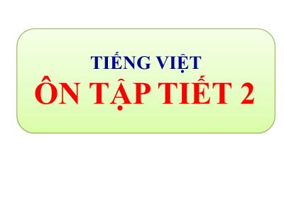Bài giảng Tiếng Việt Lớp 4 - Bài: Ôn tập cuối kỳ 1 (Tiết 2) - Năm học 2022-2023 - Lê Thị Hồng Hạnh