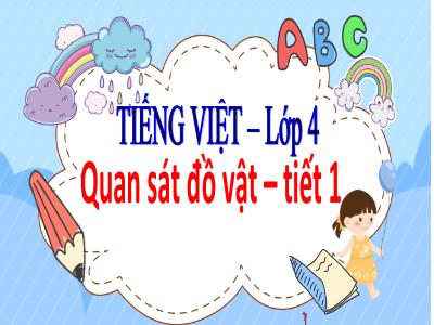 Bài giảng Tiếng Việt Lớp 4 - Bài: Quan sát đồ vật (Tiết 1) - Năm học 2022-2023 - Lê Thị Hồng Hạnh