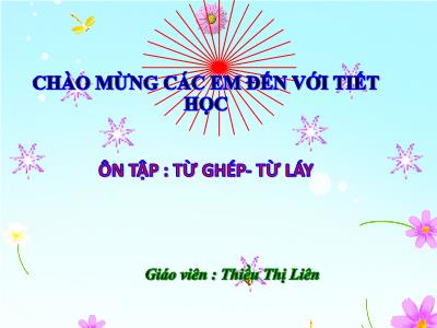 Bài giảng Tiếng Việt Lớp 4 - Ôn tập: Từ ghép – Từ láy - Năm học 2021-2022 - Thiều Thị Liên