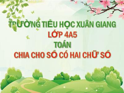 Bài giảng Toán Lớp 4 - Bài: Chia cho số có hai chữ số - Năm học 2021-2022 - Trần Thị Khánh Huyền