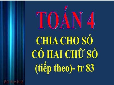 Bài giảng Toán Lớp 4 - Bài: Chia cho số có hai chữ số (Tiếp theo) - Năm học 2022-2023 - Đặng Thị Xuân