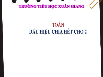 Bài giảng Toán Lớp 4 - Bài: Dấu hiệu chia hết cho 2 - Năm học 2021-2022 - Trần Thị Việt Hà