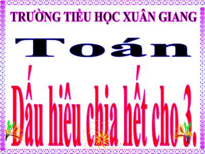 Bài giảng Toán Lớp 4 - Bài: Dấu hiệu chia hết cho 3 - Năm học 2021-2022 - Trần Thị Việt Hà