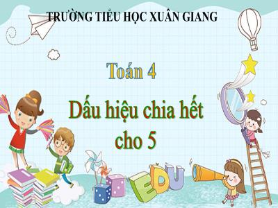 Bài giảng Toán Lớp 4 - Bài: Dấu hiệu chia hết cho 5 - Năm học 2022-2023 - Lê Thị Hằng Khánh