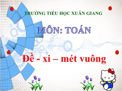Bài giảng Toán Lớp 4 - Bài: Đề – xi – mét vuông - Năm học 2021-2022 - Trần Thị Việt Hà