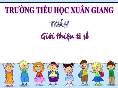 Bài giảng Toán Lớp 4 - Bài: Giới thiệu tỉ số - Năm học 2022-2023 - Đặng Thị Xuân